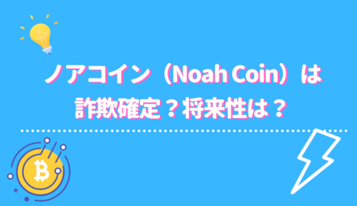 ノアコイン（Noah Coin）は詐欺確定？その理由や通貨の特徴、返金騒動について徹底解説！