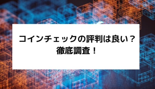 コインチェック（Coincheck）の評判は良い？生のトレーダーの口コミを徹底分析！