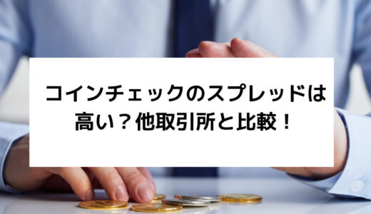 コインチェック（Coincheck）のスプレッドは高い？他取引所との比較やスプレッドの節約方法とは？