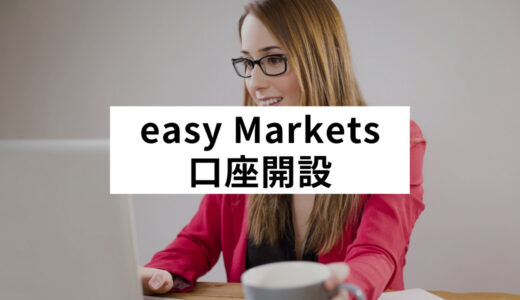 easy Marketsの口座開設方法は？事前に知っておきたいあれこれをかんたんチェック！